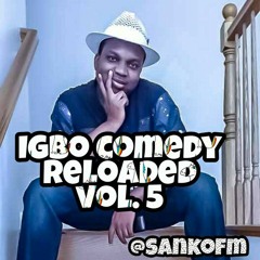 Igbo comedy reloaded vol 5. By Sankofm