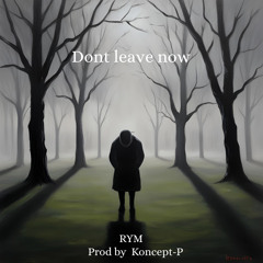 Don’t Leave Now (Prod. Koncept-P)