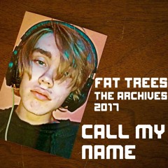 CALL MY NAME (Fat Trees FLIP)