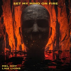 Mel Ody  - Set My Mind On Fire (feat. Like Lions)
