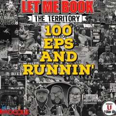 IR Presents: Let Me Book The Territory Ep 100: "100 Eps and Runnin’"