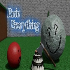 RUIN EVERYTHING
