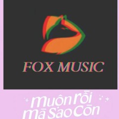 Muộn Rồi Mà Sao Còn - MTP (Remix) - FOX MUSIC