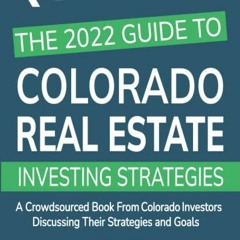 |# The 2022 Guide To Colorado Real Estate Investing Strategies, A Crowdsourced Book From Colora