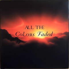 All The Colors Faded
