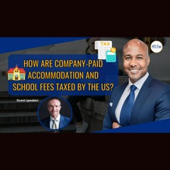 [ Offshore Tax ] HOW ARE COMPANY-PAID ACCOMMODATION AND SCHOOL FEES TAXED BY THE US?