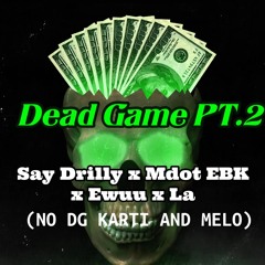 DEAD GAME PT.2 (Fixed) ft Say Drilly, Mdot EBK, Ewuu, La