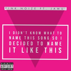 I Didn't Know What To Name This Song So I Decided To Named It Like This (Ft. Jamul)