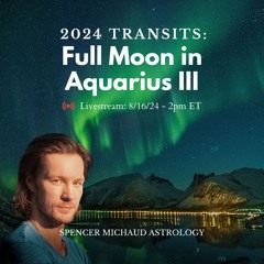 Full Moon in Aquarius III - 2024 Transits
