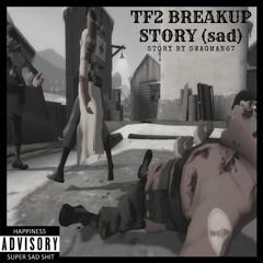 TF2 BREAKUP STORY (SAD)