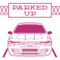 Parked Up - FXCKBOUT