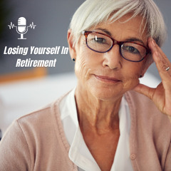 Losing Yourself In Retirement
