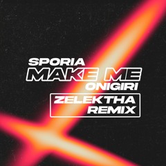 SPORIA & ONIGIRI - Make Me (Zelektha Remix)