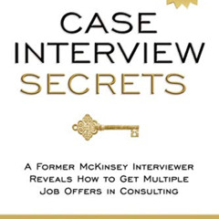 READ PDF 🧡 Case Interview Secrets: A Former McKinsey Interviewer Reveals How to Get