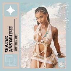 WATER ANYWHERE (DJ MISS MILAN EDIT)