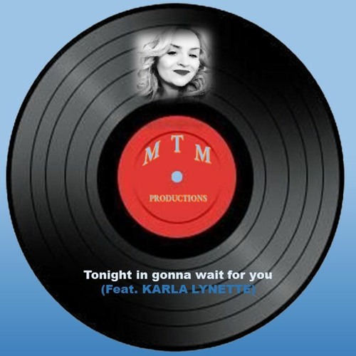 Tonight In Gonna Wait For You- MTM (Feat. KARLA LYNETTE)