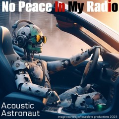 No Peace In My Radio ©2024 Acoustic Astronaut™ Feat. Wes Lunsford