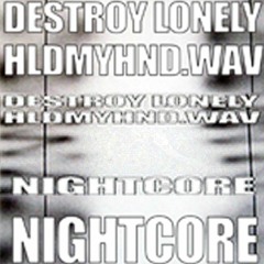 DESTROY LONELY - HLDMYHND.WAV NIGHTCORE