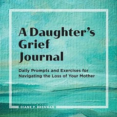 PDF book A Daughter's Grief Journal: Daily Prompts and Exercises for Navigating the Loss of Your