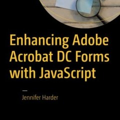 [Access] [PDF EBOOK EPUB KINDLE] Enhancing Adobe Acrobat DC Forms with JavaScript by  Jennifer Harde
