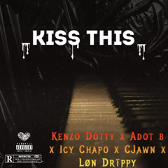 Kenzo Dotty x Adot B x Icy Chapo x CJawn x Løn Drīppy - Kiss This (Prod. Jak)