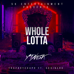 Whole Lotta (feat. 5kdinero & Trapboychapo)