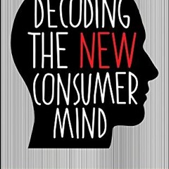 ACCESS [PDF EBOOK EPUB KINDLE] Decoding the New Consumer Mind: How and Why We Shop and Buy by  Yarro
