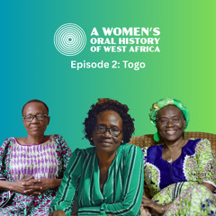 A Women's Oral History Of West Africa: Ep. 2 Togo - Independent Women