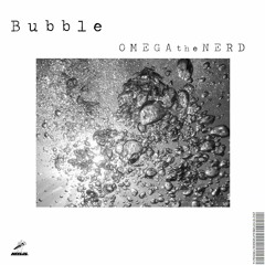 Bubble / Prod. OMEGA the NERD