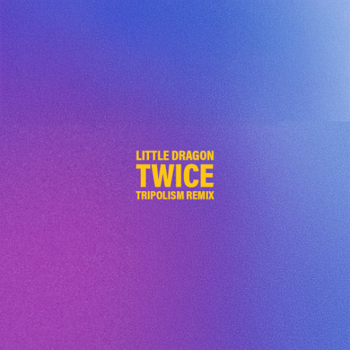 Little Dragon - Twice (Tripolism Remix)