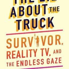 READ✔️DOWNLOAD❤️ The Lie About the Truck Survivor  Reality TV  and the Endless Gaze