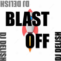 Blast Off! - DJ Delish