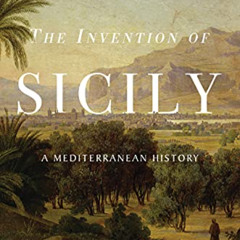 [Get] EPUB 🗂️ The Invention of Sicily: A Mediterranean History by  Jamie Mackay [PDF