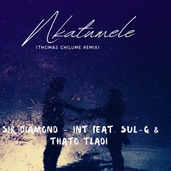 SIR DIAMOND - INT & SUL - Q FEAT THATO TLADI - NKATUMELE ( THOMAS CHILUME REMIX )