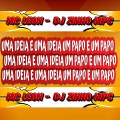 MC LEON UMA IDEIA E UMA IDEIA UM PAPO E UM PAPO ( DJ ZINHO MPC )