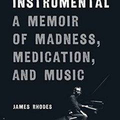 [READ] EPUB KINDLE PDF EBOOK Instrumental: A Memoir of Madness, Medication, and Music