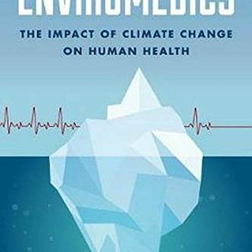 Read [PDF EBOOK EPUB KINDLE] Enviromedics: The Impact of Climate Change on Human Health by  Jay Leme