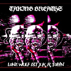 TAKING BREATHS - (LONE WULF 187 x K.R. TOB!N)