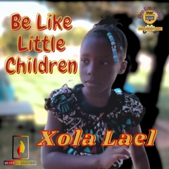 Xola Lael - Be Like Little Children