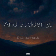 And Suddenly... - Ehsan Solhtalab