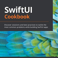READ PDF 📋 SwiftUI Cookbook: Discover solutions and best practices to tackle the mos