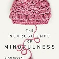Access KINDLE PDF EBOOK EPUB The Neuroscience of Mindfulness: The Astonishing Science behind How Eve