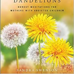 [GET] EPUB 📙 Tending Dandelions: Honest Meditations for Mothers with Addicted Childr