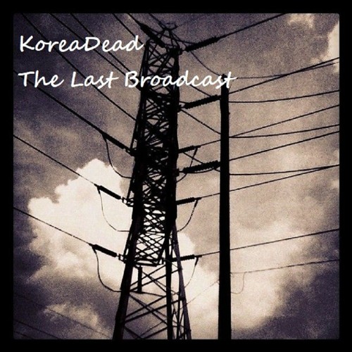 Stream The Last Broadcast By Koreadead Listen Online For Free On Soundcloud Stream The Last Broadcast By Koreadead Listen Online For Free On Soundcloud