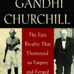 VIEW EPUB 📧 Gandhi & Churchill: The Epic Rivalry that Destroyed an Empire and Forged