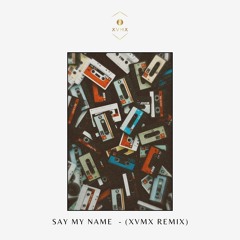 Say My Name - (XVMX Remix)