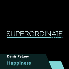 Denis Pylaev -Happiness [Superordinate Dub Waves]