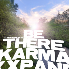 BE THERE / KARMA / XXPAND