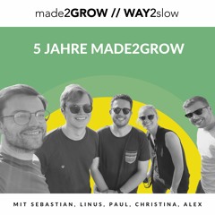 WAY2slow Folge 21 | 5 Jahre made2GROW