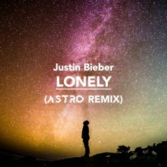 Justin Bieber - Lonely (ASTRO Remix)